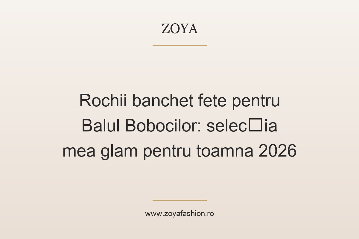Rochii banchet fete pentru Balul Bobocilor: selecția mea glam pentru toamna 2026