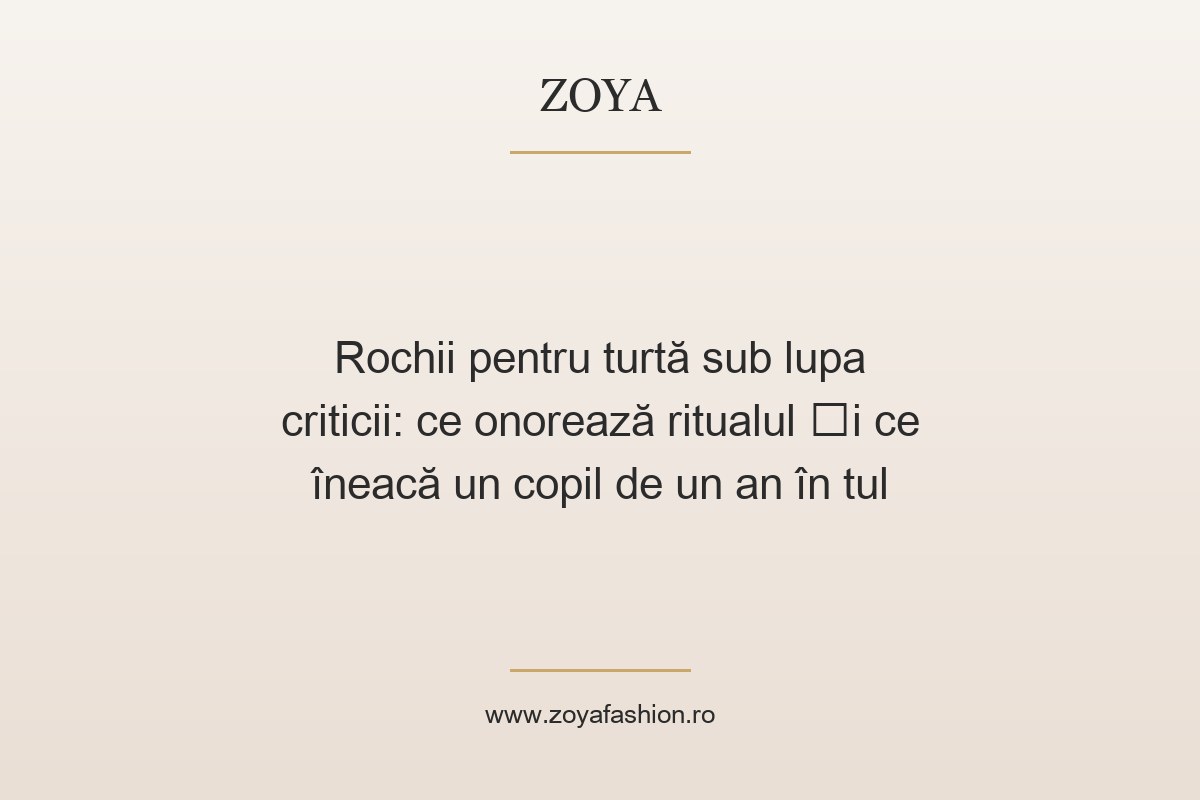 Rochii pentru turtă sub lupa criticii: ce onorează ritualul și ce îneacă un copil de un an în tul